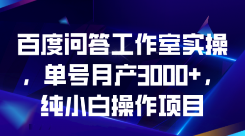 【副业项目7007期】百度问答工作室实操，单号月产3000+，纯小白操作项目-元满创业网