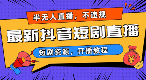 【副业项目7013期】最新抖音短剧半无人直播，不违规日入500+-元满创业网