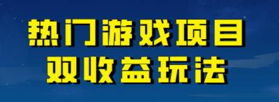 【副业项目7084期】热门游戏双收益项目玩法，每天花费半小时，实操一天500多（教程+素材）-元满创业网