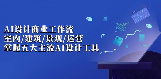 【副业项目7102期】AI设计商业·工作流，室内·建筑·景观·运营-元满创业网