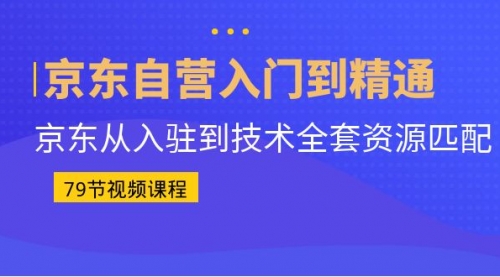 【副业项目7105期】京东自营入门到精通：京东从入驻到技术全套资源匹配-元满创业网