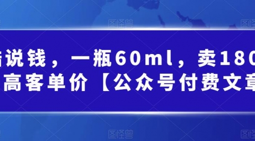 【副业项目第7113期】酷酷说钱文章，一瓶60ml，卖1800！|超高客单价-元满创业网