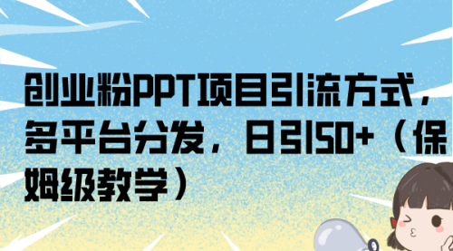 【副业项目7121期】创业粉PPT项目引流方式，多平台分发，日引50+-元满创业网
