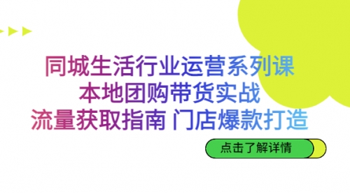 【副业项目7123期】同城生活行业运营系列课：本地团购带货实战-元满创业网