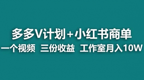 【副业项目7157期】多多v计划+小红书商单 一个视频三份收益 工作室月入10w-元满创业网