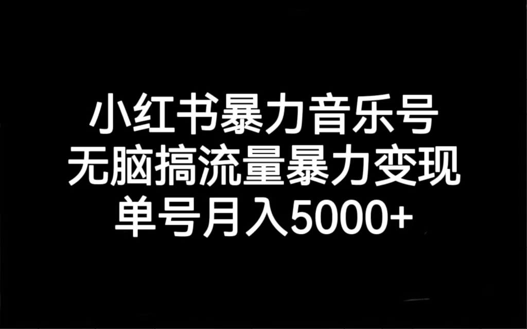 【副业项目7288期】小红书暴力音乐号，无脑搞流量暴力变现，单号月入5000+-元满创业网
