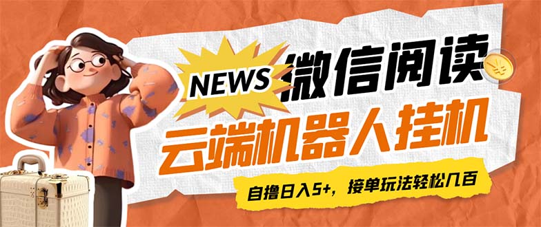 【副业项目7348期】最新微信阅读多平台云端挂机全自动脚本，单号利润5+，接单玩法日入500+-元满创业网