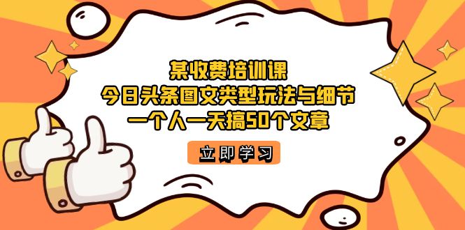【副业项目7372期】某收费培训课：今日头条账号图文玩法与细节，一个人一天搞50个文章-元满创业网