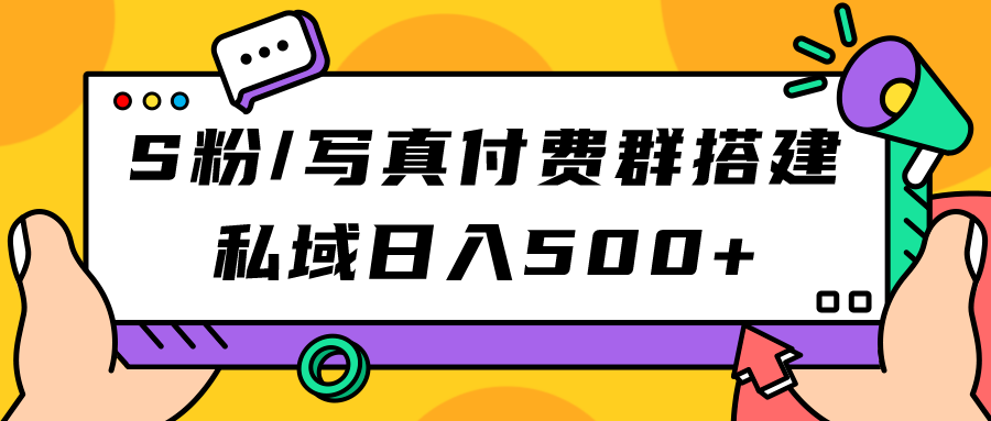 【副业项目7396期】S粉/写真付费群搭建：私域日入500+（教程+源码）-元满创业网