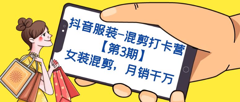 【副业项目7424期】抖音服装-混剪打卡营【第3期】，女装混剪，月销千万-元满创业网
