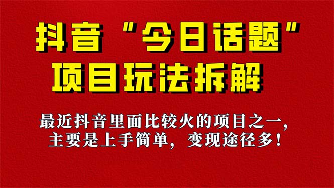 【副业项目7433期】《今日话题》保姆级玩法拆解，抖音很火爆的玩法，6种变现方式 快速拿到结果-元满创业网