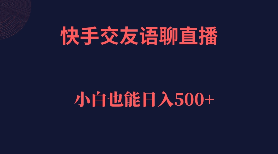 【副业项目7451期】快手交友语聊直播，轻松日入500＋-元满创业网