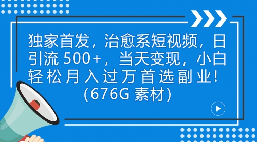 【副业项目7230期】治愈系短视频，日引流500+当天变现小白月入过万（附676G素材）-元满创业网