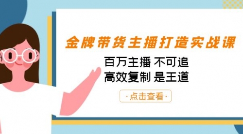 【副业项目7269期】金牌带货主播打造实战课：百万主播 不可追，高效复制 是王道（10节课）-元满创业网
