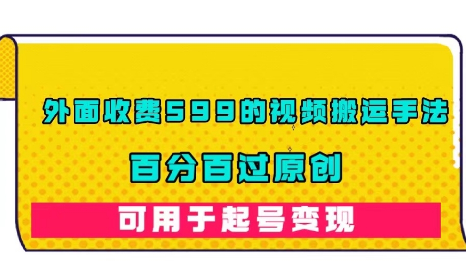 【副业项目7509期】外面收费599的视频搬运手法，百分百过原创，可用起号变现【揭秘】-元满创业网