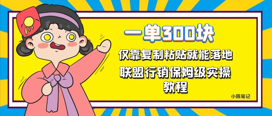 【副业项目7521期】一单轻松300元，仅靠复制粘贴，每天操作一个小时，联盟行销保姆级出单教程-元满创业网
