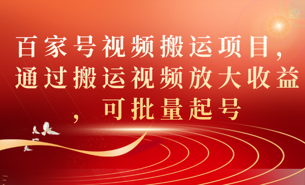 【副业项目7536期】百家号视频搬运项目，通过搬运视频放大收益，可批量起号-元满创业网