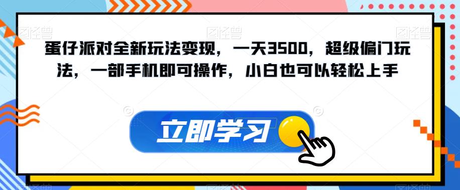 【副业项目7569期】蛋仔派对全新玩法变现，一天3500，超级偏门玩法，一部手机即可操作，小白也可以轻松上手-元满创业网