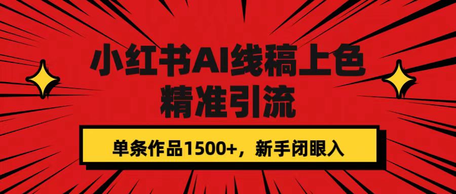 【副业项目7585期】小红书AI线稿上色，精准引流，单条作品变现1500+，新手闭眼入-元满创业网