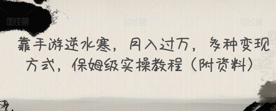 【副业项目7607期】靠手游逆水寒，月入过万，多种变现方式，保姆级实操教程（附资料）-元满创业网