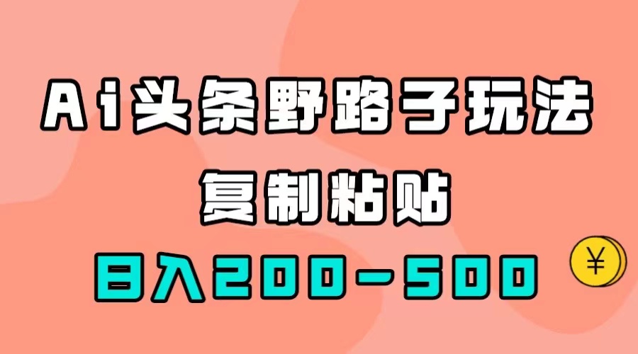 【副业项目7616期】AI头条野路子玩法，只需复制粘贴，日入200-500+-元满创业网