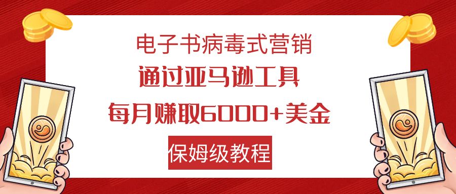 【副业项目7879期】电子书病毒式营销 通过亚马逊工具每月赚6000+美金 小白轻松上手 保姆级教程-元满创业网