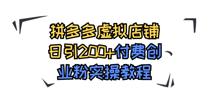 【副业项目7878期】拼多多虚拟店铺日引200+付费创业粉实操教程-元满创业网
