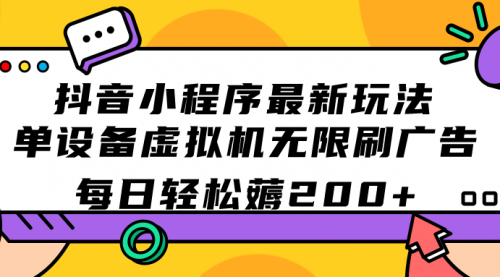 【副业项目7597期】抖音小程序最新玩法 单设备虚拟机无限刷广告 每日轻松薅200+-元满创业网