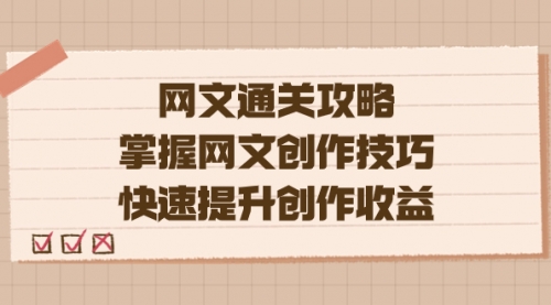 【副业项目7628期】网文.通关攻略，掌握网文创作技巧，快速提升创作收益-元满创业网