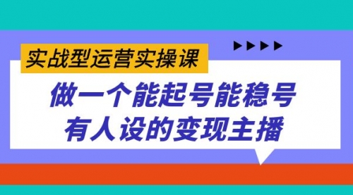 【副业项目7653期】实战型运营实操课，做一个能起号能稳号有人设的变现主播-元满创业网