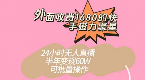 【副业项目7665期】收费1680的快手磁力聚星项目，24小时无人直播 半年变现60W-元满创业网