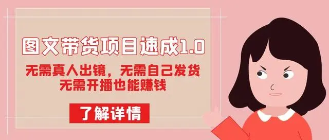 【副业项目7675期】图文带货项目速成1.0：无需真人出镜，无需自己发货，无需开播也能赚钱！-元满创业网