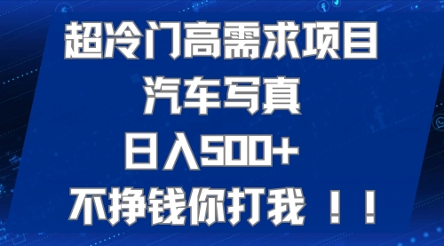 【副业项目7702期】超冷门高需求项目汽车写真 日入500+ 不挣钱你打我!极力推荐-元满创业网