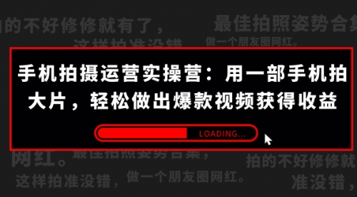 【副业项目7707期】手机拍摄-运营实操营：用一部手机拍大片，轻松做出爆款视频获得收益 (38节)-元满创业网