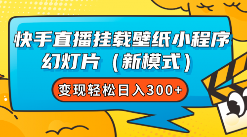 【副业项目7738期】快手直播挂载壁纸小程序 幻灯片（新模式）变现轻松日入300+-元满创业网