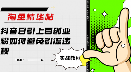 【副业项目7861期】淘金精华帖抖音日引上百创业粉如何避免引流违规-元满创业网