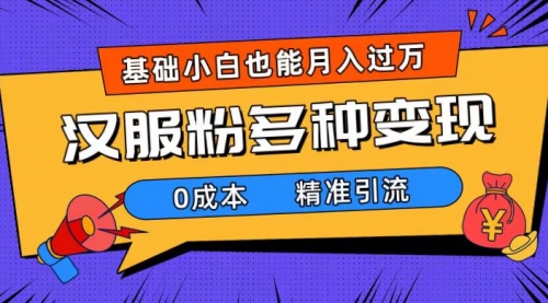 【副业项目7862期】一部手机精准引流汉服粉，0成本多种变现方式，小白月入过万（附素材+工具）-元满创业网