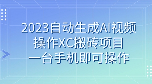 【副业 项目7893期】2023自动生成AI视频操作XC搬砖项目，一台手机即可操作-元满创业网