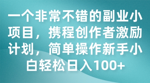 【副业项目7925期】一个非常不错的副业小项目，携程创作者激励计划，简单操作新手小白日入100+-元满创业网
