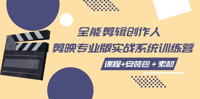 【副业项目7975期】全能剪辑-创作人 剪映专业版实战系统训练营 课程+安装包＋素材！-元满创业网