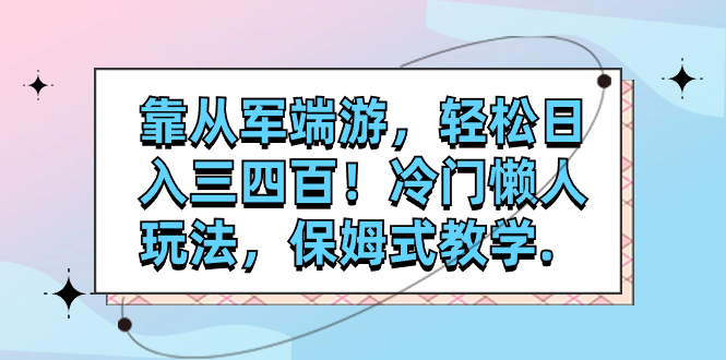 【副业项目7985期】靠从军端游，轻松日入三四百！冷门懒人玩法，保姆式教学-元满创业网