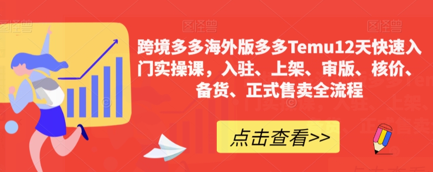 【副业项目7995期】跨境多多海外版多多Temu12天快速入门实战课，从入驻 上架到正式售卖全流程-元满创业网