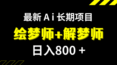 【副业项目7960期】日入800+的,最新Ai绘梦师+解梦师,长期稳定项目【内附软件+保姆级教程】-元满创业网