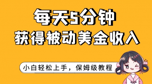 【副业项目7964期】每天5分钟，获得被动美金收入，小白轻松上手-元满创业网