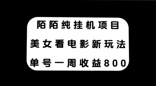 【副业项目7965期】陌陌纯G机项目，美女看电影新玩法，单号一周收益800+-元满创业网