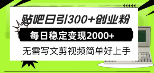 【副业项目8010期】贴吧日引300+创业粉日稳定2000+收益无需写文剪视频简单好上手！-元满创业网