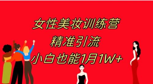 【副业项目8070期】《女性美妆训练营1.0》 操作教学 日引流300+ 小白也能月入1W+(附200G教程)-元满创业网