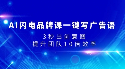 【副业项目8074期】AI闪电品牌课一键写广告语，3秒出创意图，提升团队10倍效率-元满创业网