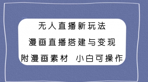 【副业项目8133期】无人直播新玩法，漫画直播搭建与变现，附漫画素材小白也可操作-元满创业网