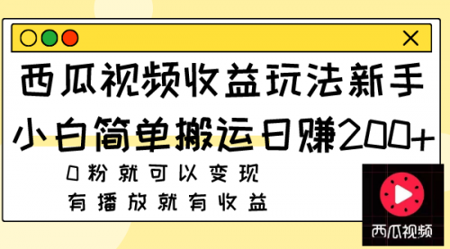 【副业项目8163期】西瓜视频收益玩法，新手小白简单搬运日赚200+0粉就可以变现 有播放就有收益-元满创业网